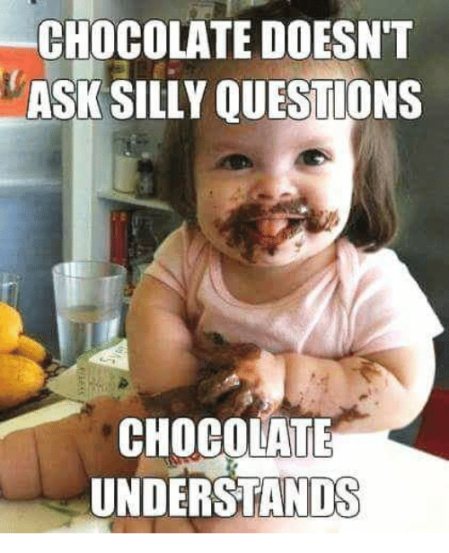 chocolate-doesnt-ask-silly-questions-chocolate-understands-30868268.png